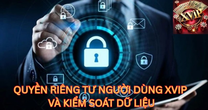 Quyền riêng tư người dùng Xvip và kiểm soát dữ liệu
